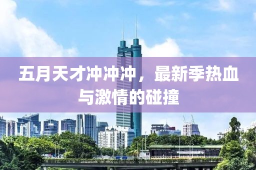 五月天才冲冲冲，最新季热血与激情的碰撞