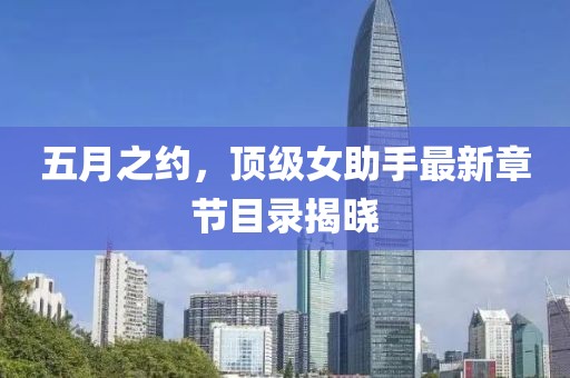 五月之约，顶级女助手最新章节目录揭晓