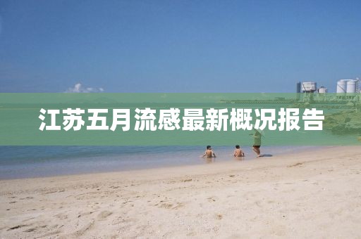 江苏五月流感最新概况报告