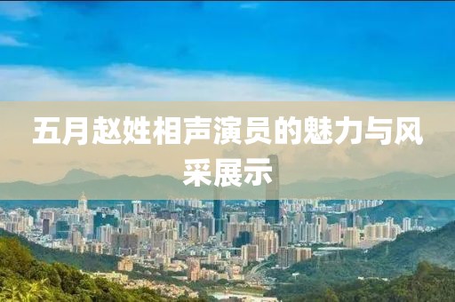 五月赵姓相声演员的魅力与风采展示