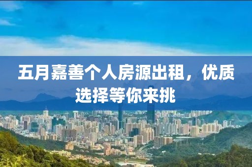 五月嘉善个人房源出租，优质选择等你来挑