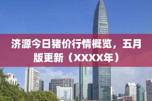 济源今日猪价行情概览，五月版更新（XXXX年）