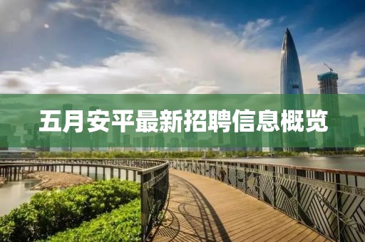 五月安平最新招聘信息概览