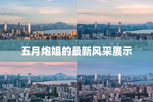 五月炮姐的最新风采展示