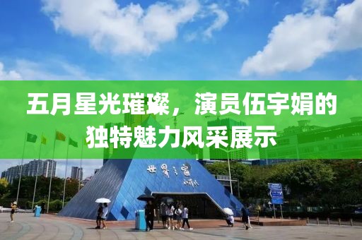 五月星光璀璨，演员伍宇娟的独特魅力风采展示
