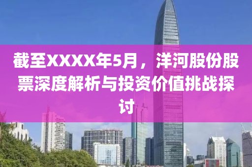 截至XXXX年5月，洋河股份股票深度解析与投资价值挑战探讨