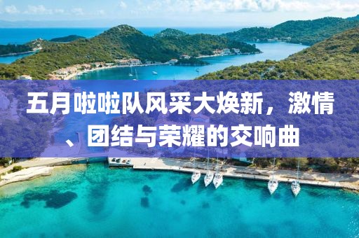 五月啦啦队风采大焕新，激情、团结与荣耀的交响曲