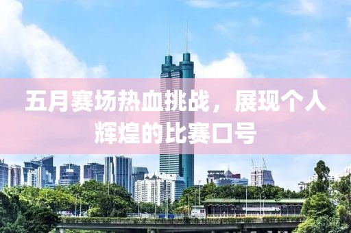 五月赛场热血挑战，展现个人辉煌的比赛口号