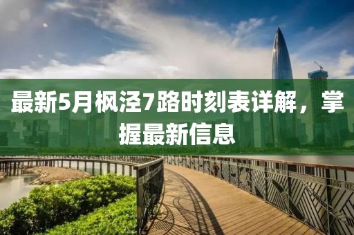 最新5月枫泾7路时刻表详解，掌握最新信息