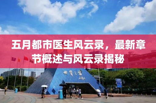 五月都市医生风云录，最新章节概述与风云录揭秘