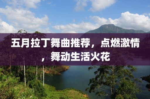 五月拉丁舞曲推荐，点燃激情，舞动生活火花