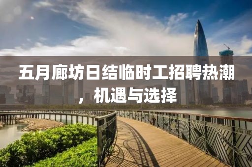 五月廊坊日结临时工招聘热潮，机遇与选择