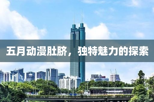 五月动漫肚脐，独特魅力的探索
