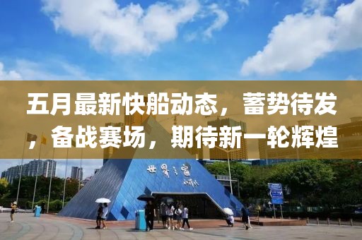 五月最新快船动态，蓄势待发，备战赛场，期待新一轮辉煌