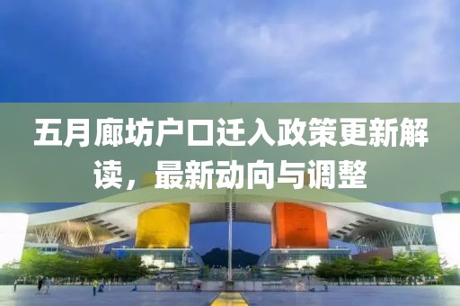 五月廊坊户口迁入政策更新解读，最新动向与调整