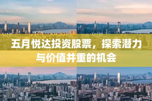 五月悦达投资股票，探索潜力与价值并重的机会