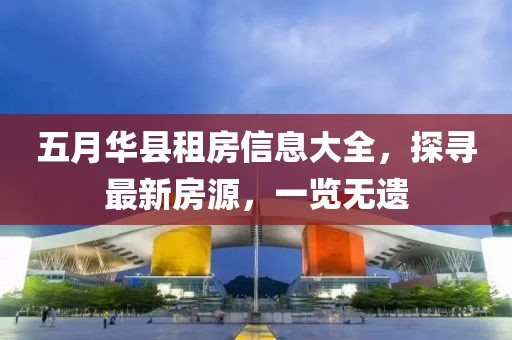 五月华县租房信息大全，探寻最新房源，一览无遗