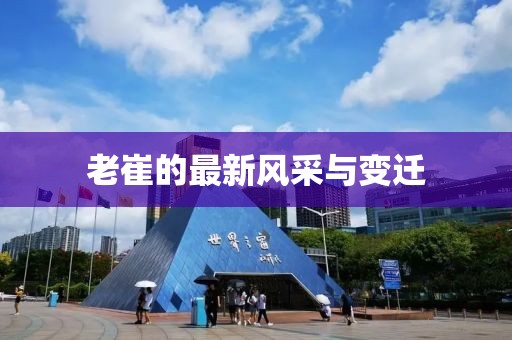 老崔的最新风采与变迁
