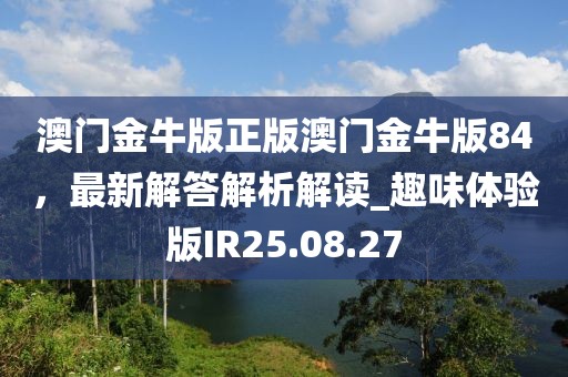 澳门金牛版正版澳门金牛版84，最新解答解析解读_趣味体验版IR25.08.27