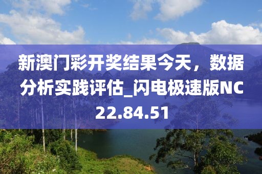 新澳门彩开奖结果今天，数据分析实践评估_闪电极速版NC22.84.51