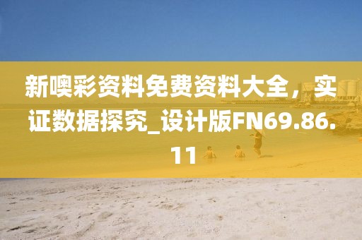 新噢彩资料免费资料大全，实证数据探究_设计版FN69.86.11