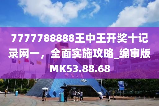 7777788888王中王开奖十记录网一，全面实施攻略_编审版MK53.88.68
