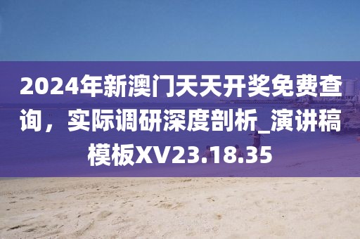 2024年新澳门天天开奖免费查询，实际调研深度剖析_演讲稿模板XV23.18.35