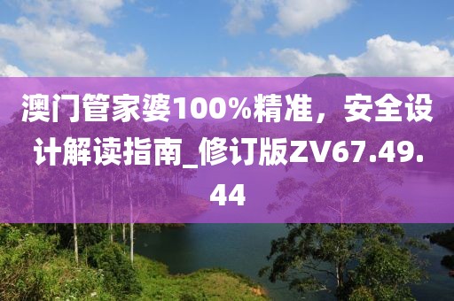 澳门管家婆100%精准，安全设计解读指南_修订版ZV67.49.44