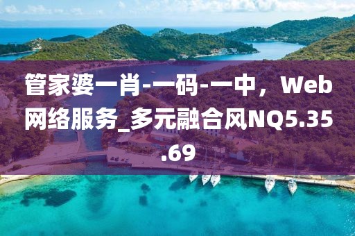 管家婆一肖-一码-一中，Web网络服务_多元融合风NQ5.35.69