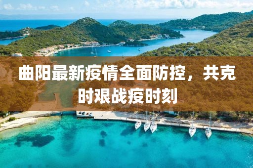 曲阳最新疫情全面防控，共克时艰战疫时刻