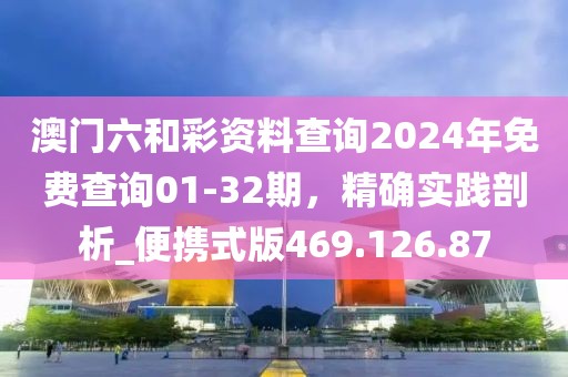 澳门六和彩资料查询2024年免费查询01-32期，精确实践剖析_便携式版469.126.87