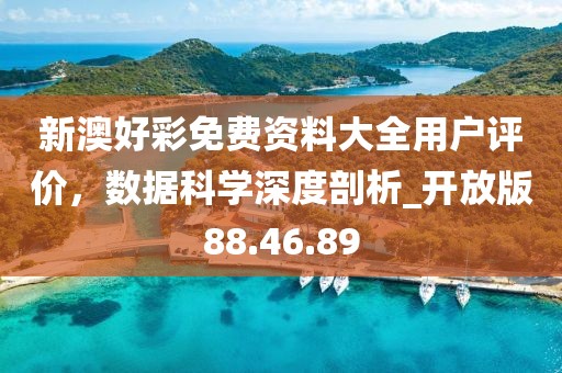 新澳好彩免费资料大全用户评价，数据科学深度剖析_开放版88.46.89