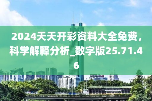 2024天天开彩资料大全免费，科学解释分析_数字版25.71.46