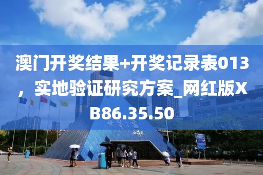 澳门开奖结果+开奖记录表013，实地验证研究方案_网红版XB86.35.50