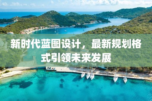 新时代蓝图设计，最新规划格式引领未来发展