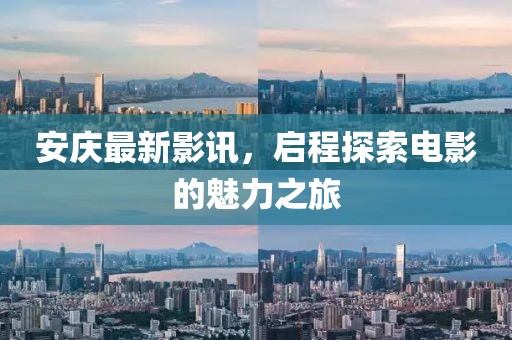 安庆最新影讯，启程探索电影的魅力之旅