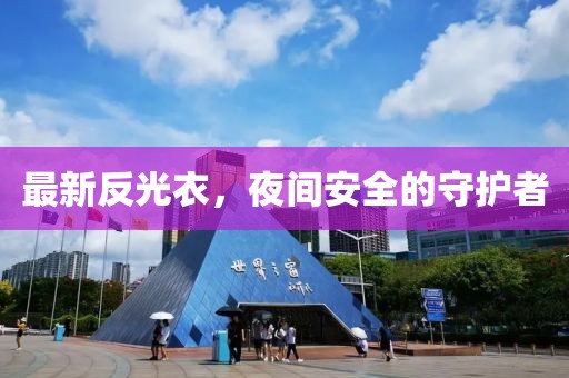 最新反光衣，夜间安全的守护者