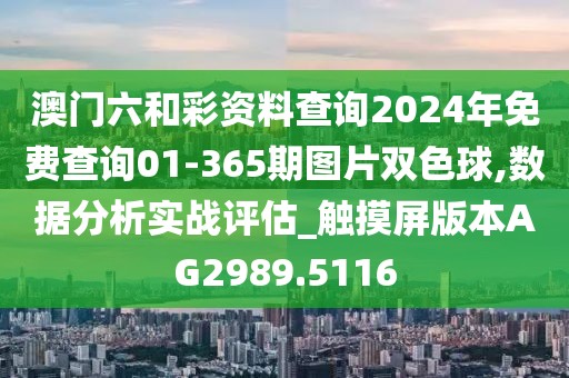 澳门六和彩资料查询2024年免费查询01-365期图片双色球,数据分析实战评估_触摸屏版本AG2989.5116