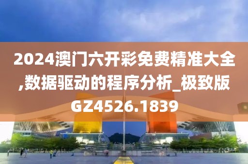 2024澳门六开彩免费精准大全,数据驱动的程序分析_极致版GZ4526.1839