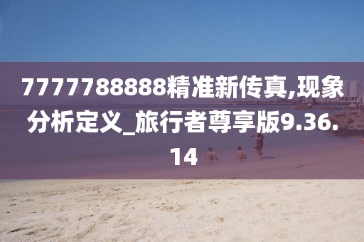 7777788888精准新传真,现象分析定义_旅行者尊享版9.36.14