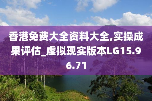 香港免费大全资料大全,实操成果评估_虚拟现实版本LG15.96.71