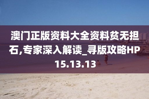 澳门正版资料大全资料贫无担石,专家深入解读_寻版攻略HP15.13.13