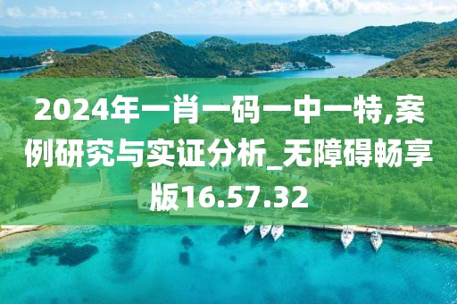 2024年一肖一码一中一特,案例研究与实证分析_无障碍畅享版16.57.32