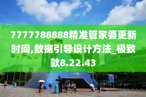 7777788888精准管家婆更新时间,数据引导设计方法_极致款8.22.43