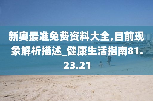新奥最准免费资料大全,目前现象解析描述_健康生活指南81.23.21