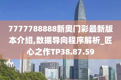 7777788888新奥门彩最新版本介绍,数据导向程序解析_匠心之作TP38.87.59