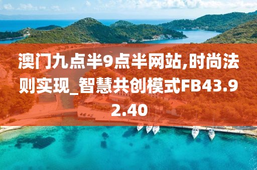 澳门九点半9点半网站,时尚法则实现_智慧共创模式FB43.92.40