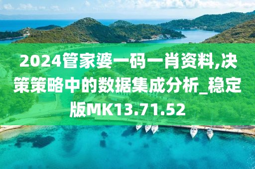 2024管家婆一码一肖资料,决策策略中的数据集成分析_稳定版MK13.71.52