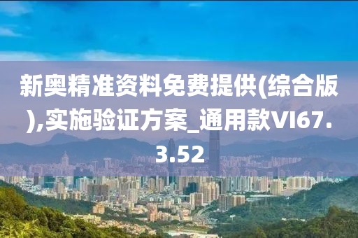 新奥精准资料免费提供(综合版),实施验证方案_通用款VI67.3.52