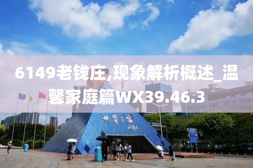 6149老钱庄,现象解析概述_温馨家庭篇WX39.46.3